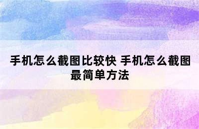 手机怎么截图比较快 手机怎么截图最简单方法